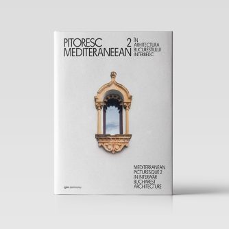 Pitoresc mediteraneean în arhitectura Bucureștiului interbelic, volumul II