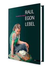 Raul Egon Lebel. Un secol de culoare