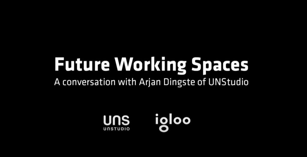 igloo likes: Future Working Spaces. A conversation with Arjan Dingsté of UNStudio