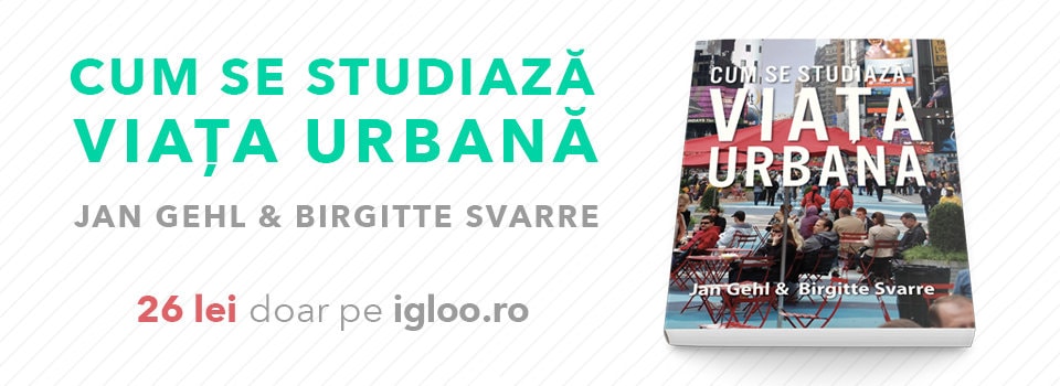 Igloo prezintă noua carte semnată Jan Gehl: CUM SE STUDIAZĂ VIAȚA URBANĂ
